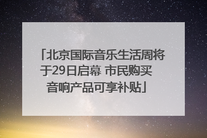 北京国际音乐生活周将于29日启幕 市民购买音响产品可享补贴
