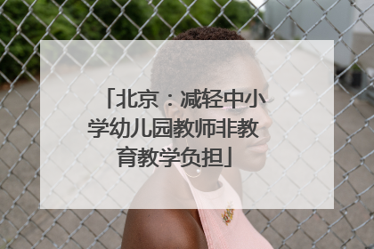 北京：减轻中小学幼儿园教师非教育教学负担