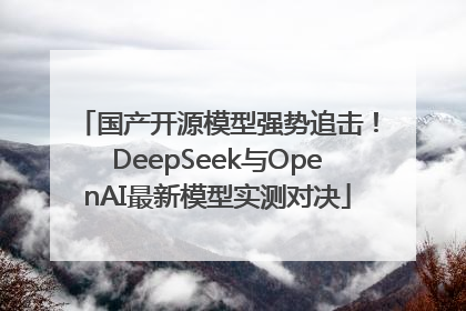 国产开源模型强势追击！DeepSeek与OpenAI最新模型实测对决
