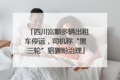 四川富顺多辆出租车停运，司机称“黑三轮”猖獗盼治理