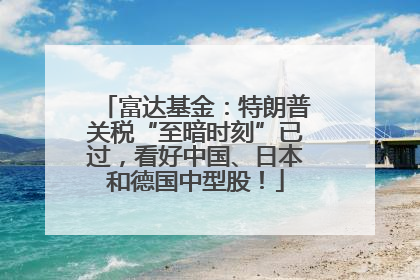 富达基金：特朗普关税“至暗时刻”已过，看好中国、日本和德国中型股！