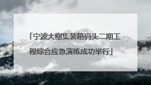 宁波大榭集装箱码头二期工程综合应急演练成功举行