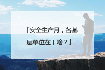 安全生产月，各基层单位在干啥？