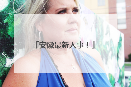 安徽最新人事！
