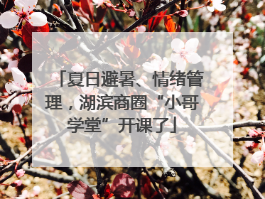 夏日避暑、情绪管理，湖滨商圈“小哥学堂”开课了