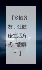 多招齐发，让健康生活方式“霸屏”