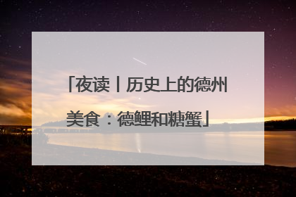 夜读丨历史上的德州美食：德鲤和糖蟹