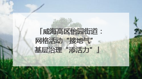 威海高区怡园街道：网格活动“接地气” 基层治理“添活力”
