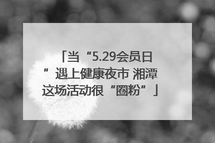 当“5.29会员日”遇上健康夜市 湘潭这场活动很“圈粉”