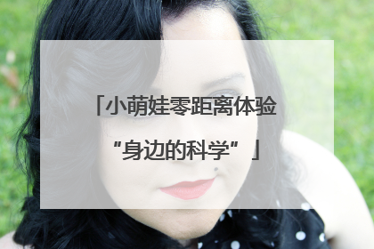 小萌娃零距离体验“身边的科学”