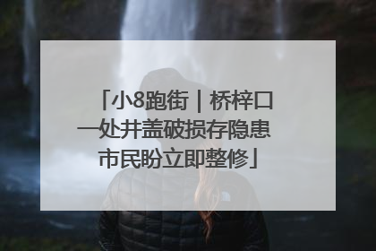 小8跑街｜桥梓口一处井盖破损存隐患 市民盼立即整修