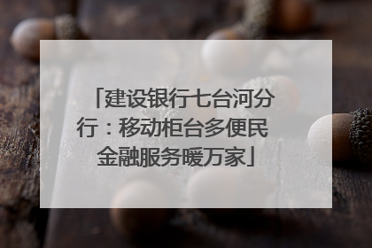 建设银行七台河分行：移动柜台多便民 金融服务暖万家
