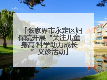 张家界市永定区妇保院开展“关注儿童身高·科学助力成长”义诊活动