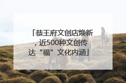 恭王府文创店焕新，近500种文创传达“福”文化内涵