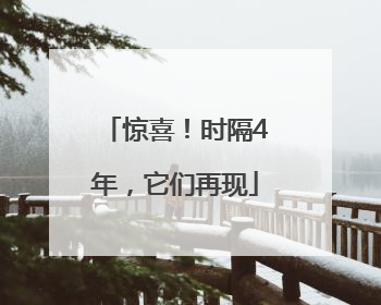惊喜！时隔4年，它们再现