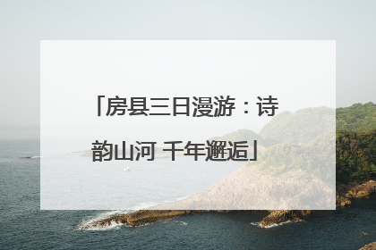 房县三日漫游：诗韵山河 千年邂逅