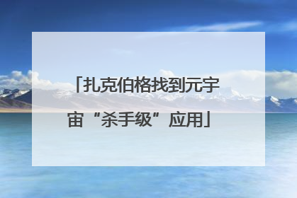 扎克伯格找到元宇宙“杀手级”应用