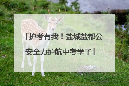 护考有我！盐城盐都公安全力护航中考学子