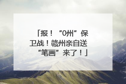 报！“0州”保卫战！赣州亲自送“笔画”来了！