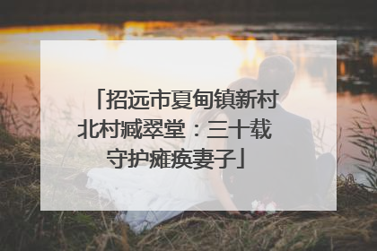 招远市夏甸镇新村北村臧翠堂：三十载守护瘫痪妻子
