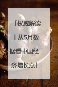 权威解读丨从5月数据看中国经济增长点