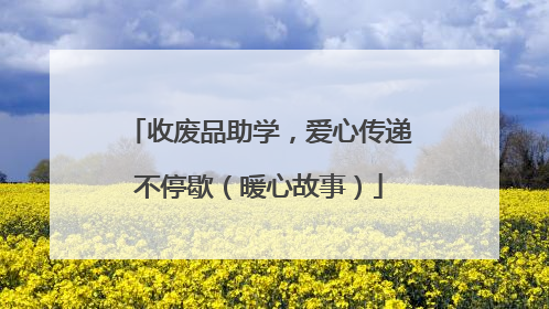 收废品助学，爱心传递不停歇（暖心故事）