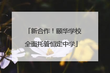 新合作！颐华学校全面托管恒定中学