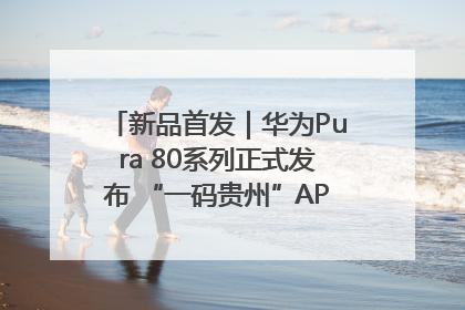 新品首发｜华为Pura 80系列正式发布 “一码贵州”APP抢先开售！