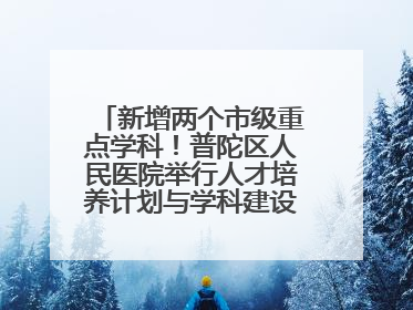 新增两个市级重点学科！普陀区人民医院举行人才培养计划与学科建设发布会