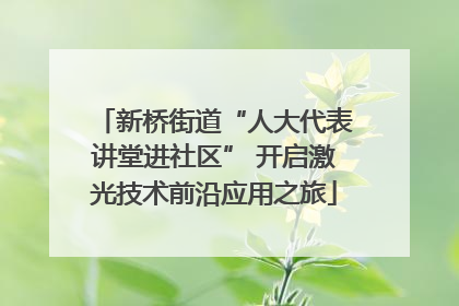 新桥街道“人大代表讲堂进社区” 开启激光技术前沿应用之旅