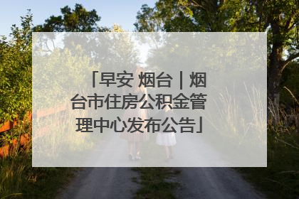 早安 烟台｜烟台市住房公积金管理中心发布公告