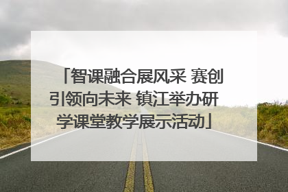 智课融合展风采 赛创引领向未来 镇江举办研学课堂教学展示活动