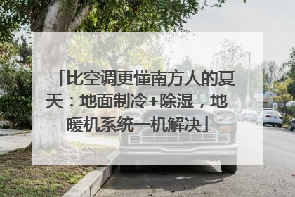 比空调更懂南方人的夏天：地面制冷+除湿，地暖机系统一机解决