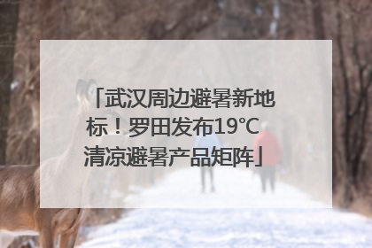 武汉周边避暑新地标！罗田发布19℃清凉避暑产品矩阵
