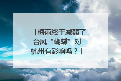 梅雨终于减弱了 台风“蝴蝶”对杭州有影响吗？