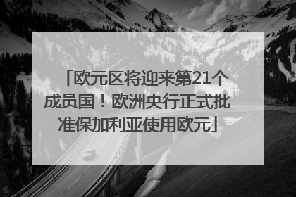 欧元区将迎来第21个成员国！欧洲央行正式批准保加利亚使用欧元