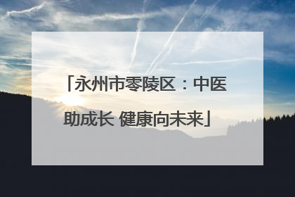 永州市零陵区：中医助成长 健康向未来