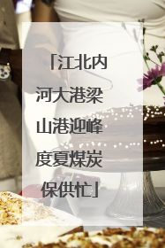 江北内河大港梁山港迎峰度夏煤炭保供忙