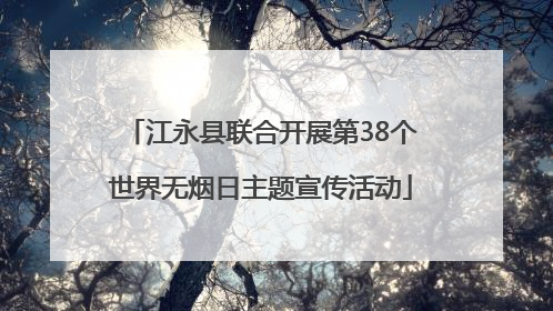 江永县联合开展第38个世界无烟日主题宣传活动