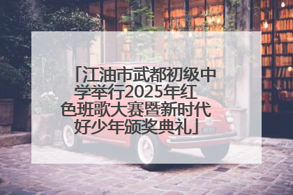 江油市武都初级中学举行2025年红色班歌大赛暨新时代好少年颁奖典礼