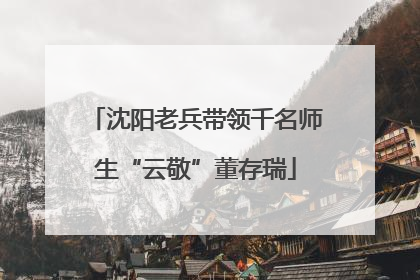 沈阳老兵带领千名师生“云敬”董存瑞