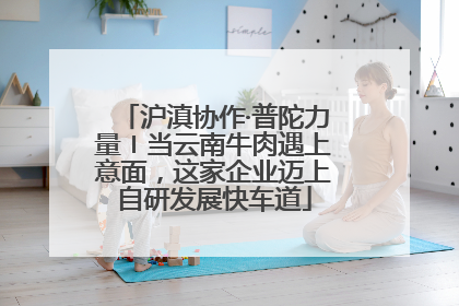 沪滇协作·普陀力量〡当云南牛肉遇上意面，这家企业迈上自研发展快车道