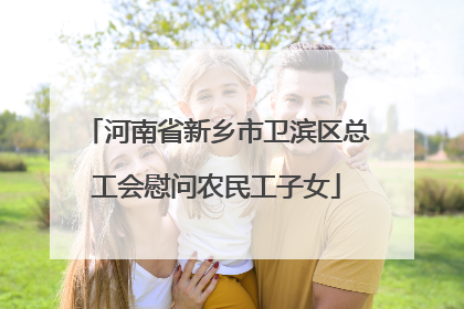 河南省新乡市卫滨区总工会慰问农民工子女