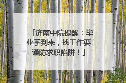 济南中院提醒：毕业季到来，找工作要谨防求职陷阱！