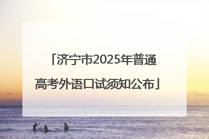 济宁市2025年普通高考外语口试须知公布