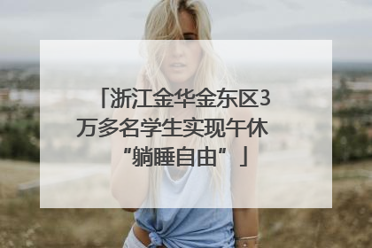 浙江金华金东区3万多名学生实现午休“躺睡自由”