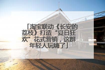 淘宝联动《长安的荔枝》打造“夏日狂欢”花式营销，这群年轻人玩嗨了