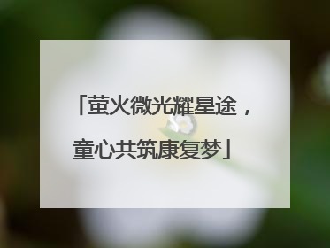 萤火微光耀星途，童心共筑康复梦