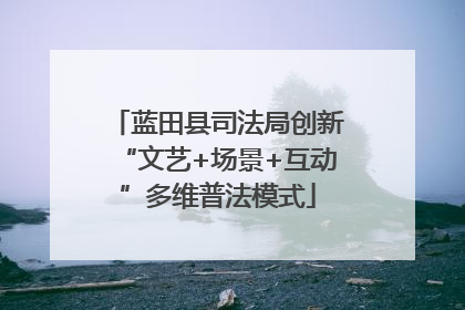 蓝田县司法局创新“文艺+场景+互动”多维普法模式