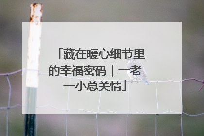 藏在暖心细节里的幸福密码｜一老一小总关情